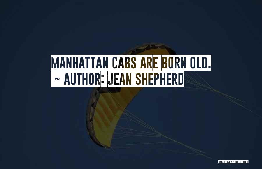 Jean Shepherd Quotes: Manhattan Cabs Are Born Old.