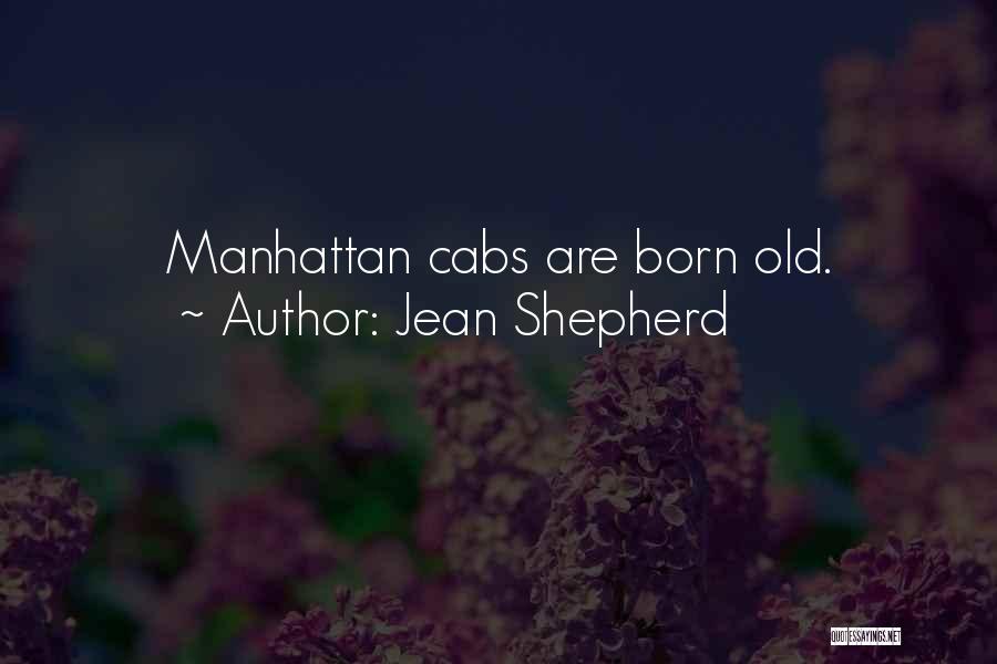 Jean Shepherd Quotes: Manhattan Cabs Are Born Old.