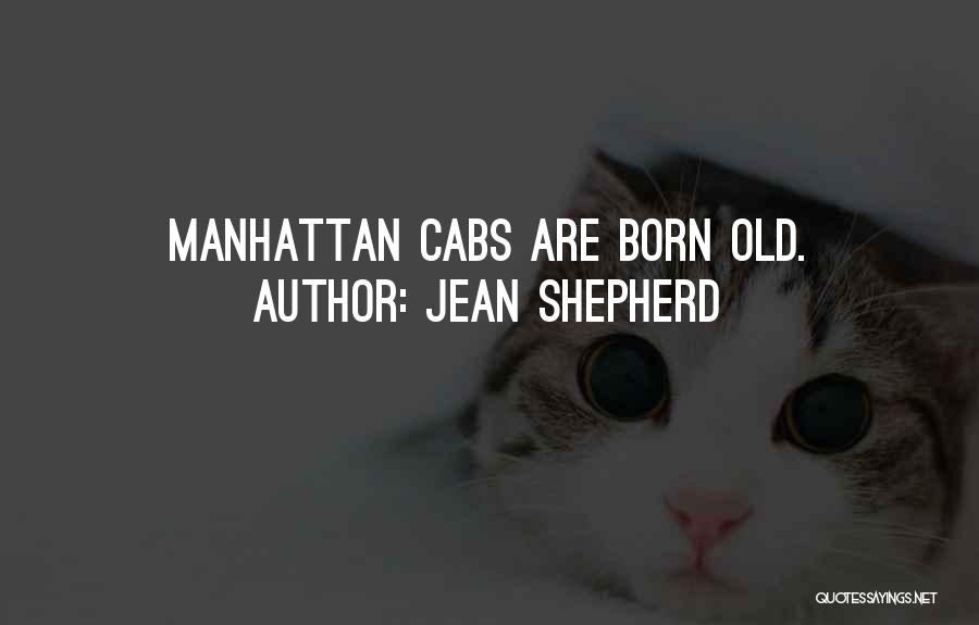 Jean Shepherd Quotes: Manhattan Cabs Are Born Old.