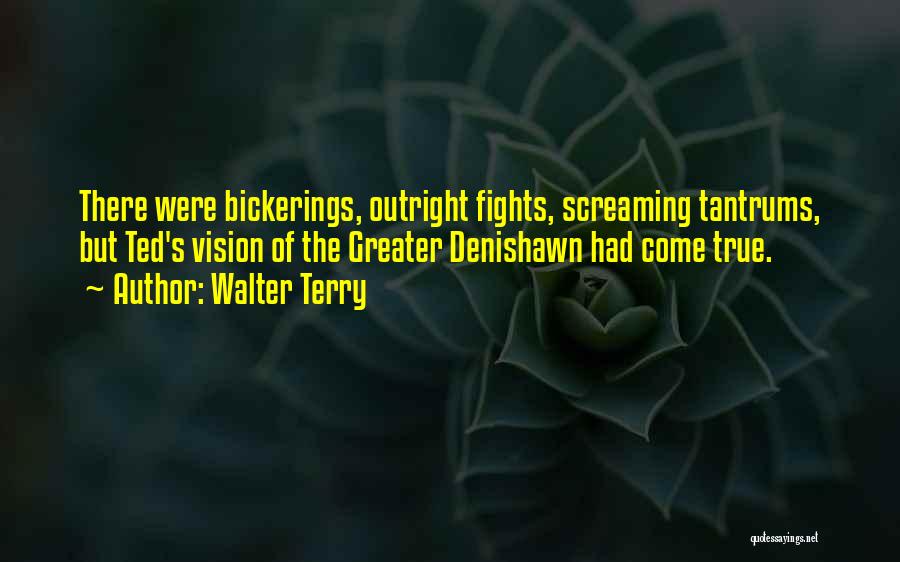 Walter Terry Quotes: There Were Bickerings, Outright Fights, Screaming Tantrums, But Ted's Vision Of The Greater Denishawn Had Come True.