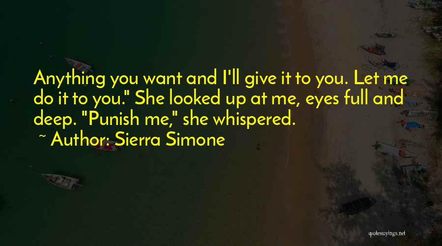Sierra Simone Quotes: Anything You Want And I'll Give It To You. Let Me Do It To You. She Looked Up At Me,