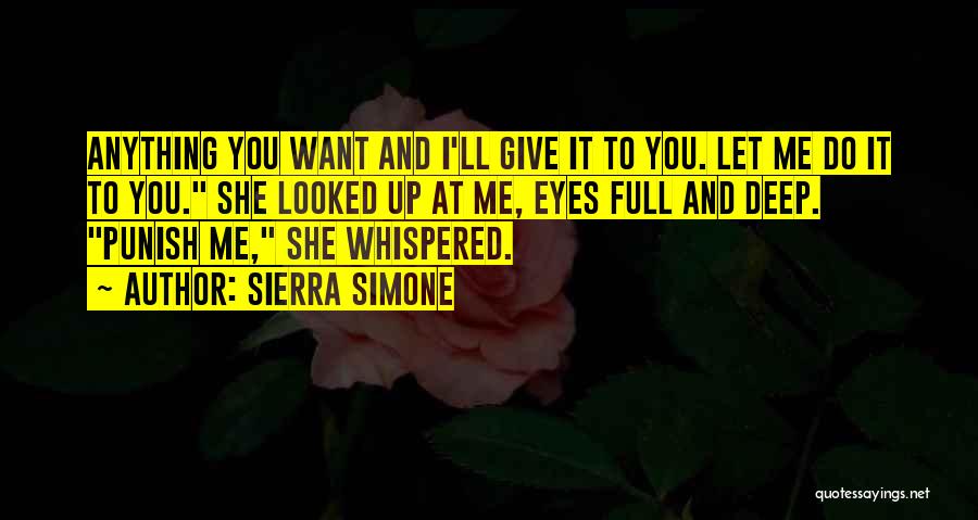 Sierra Simone Quotes: Anything You Want And I'll Give It To You. Let Me Do It To You. She Looked Up At Me,