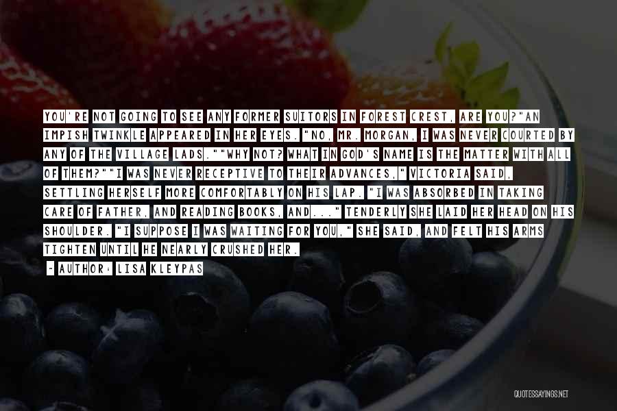 Lisa Kleypas Quotes: You're Not Going To See Any Former Suitors In Forest Crest, Are You?an Impish Twinkle Appeared In Her Eyes. No,