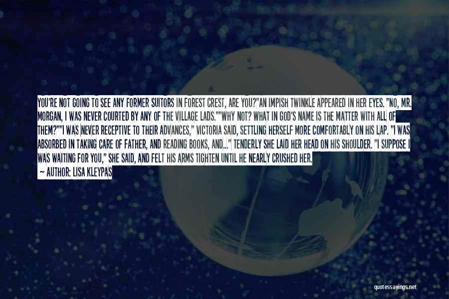 Lisa Kleypas Quotes: You're Not Going To See Any Former Suitors In Forest Crest, Are You?an Impish Twinkle Appeared In Her Eyes. No,