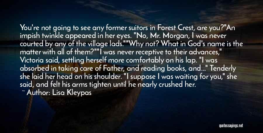 Lisa Kleypas Quotes: You're Not Going To See Any Former Suitors In Forest Crest, Are You?an Impish Twinkle Appeared In Her Eyes. No,