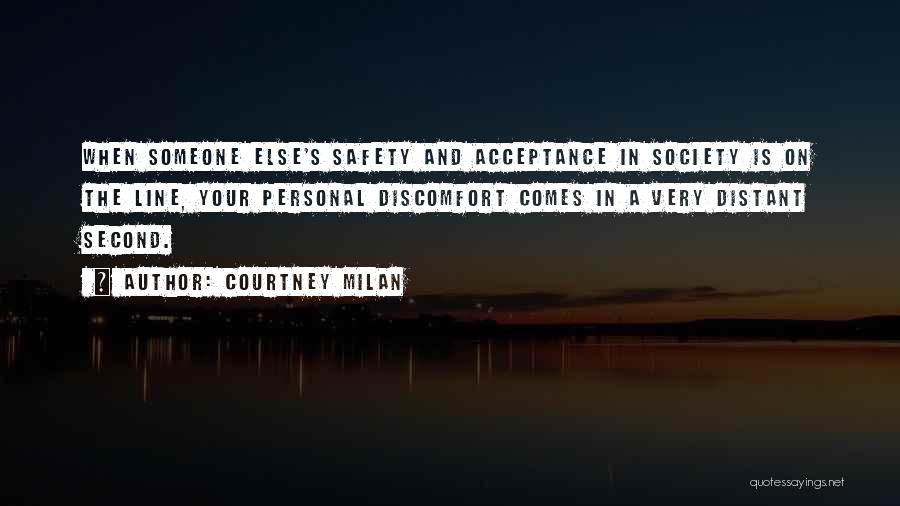 Courtney Milan Quotes: When Someone Else's Safety And Acceptance In Society Is On The Line, Your Personal Discomfort Comes In A Very Distant
