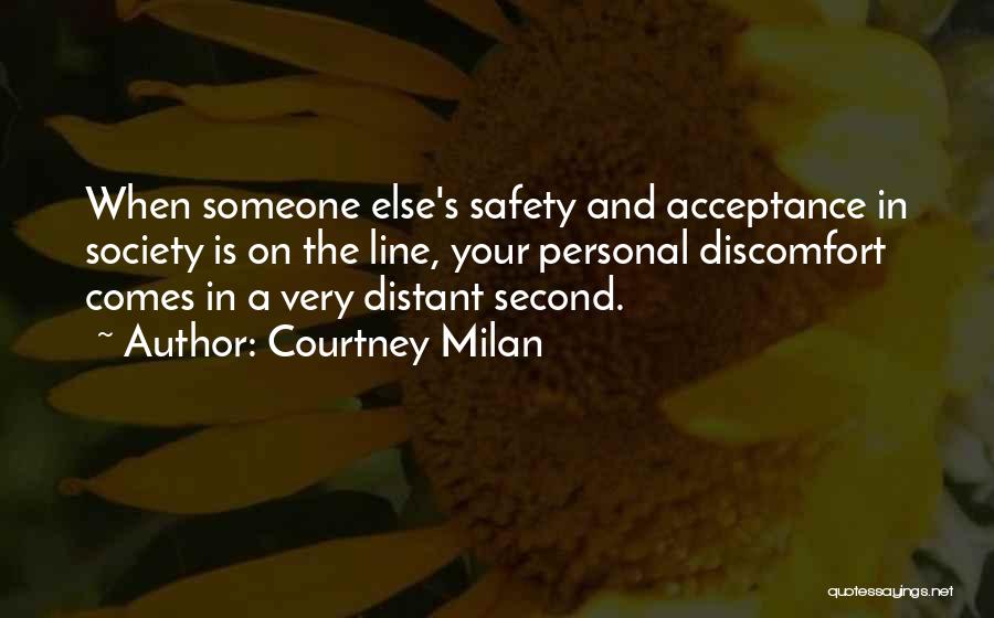 Courtney Milan Quotes: When Someone Else's Safety And Acceptance In Society Is On The Line, Your Personal Discomfort Comes In A Very Distant