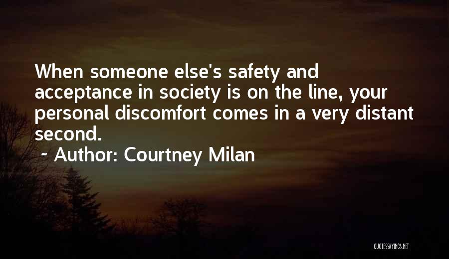 Courtney Milan Quotes: When Someone Else's Safety And Acceptance In Society Is On The Line, Your Personal Discomfort Comes In A Very Distant