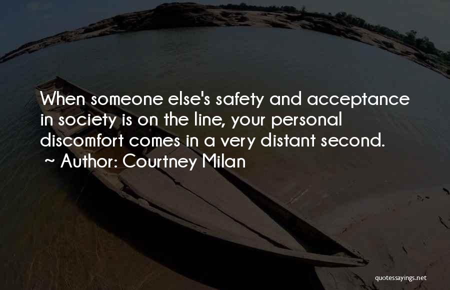 Courtney Milan Quotes: When Someone Else's Safety And Acceptance In Society Is On The Line, Your Personal Discomfort Comes In A Very Distant