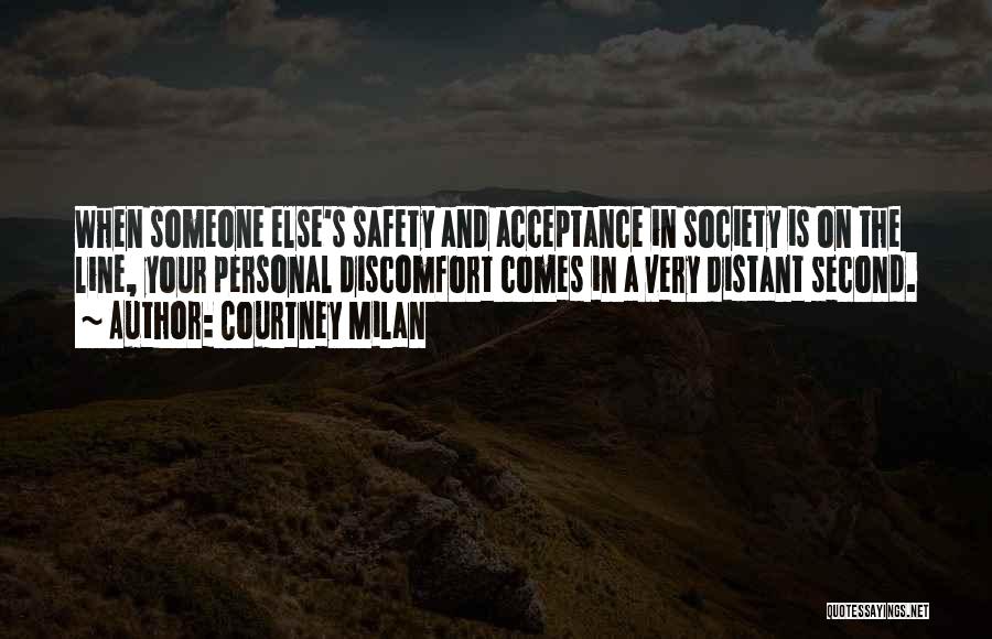Courtney Milan Quotes: When Someone Else's Safety And Acceptance In Society Is On The Line, Your Personal Discomfort Comes In A Very Distant