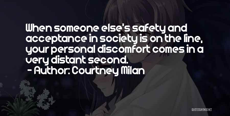 Courtney Milan Quotes: When Someone Else's Safety And Acceptance In Society Is On The Line, Your Personal Discomfort Comes In A Very Distant