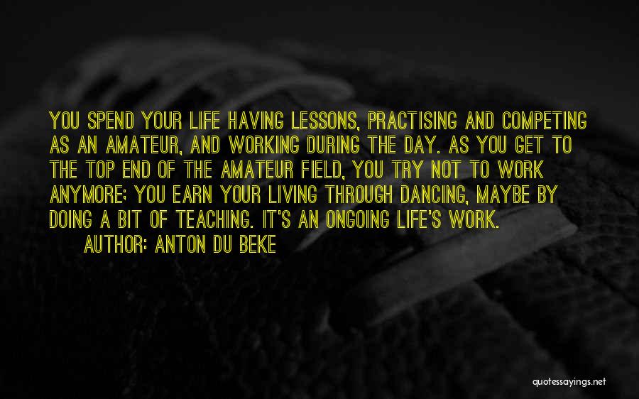 Anton Du Beke Quotes: You Spend Your Life Having Lessons, Practising And Competing As An Amateur, And Working During The Day. As You Get