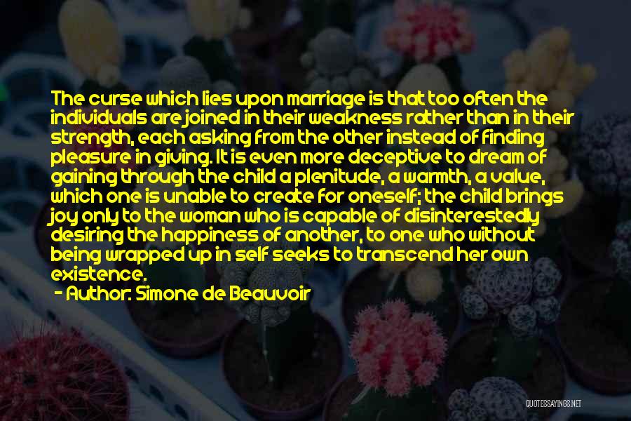 Simone De Beauvoir Quotes: The Curse Which Lies Upon Marriage Is That Too Often The Individuals Are Joined In Their Weakness Rather Than In