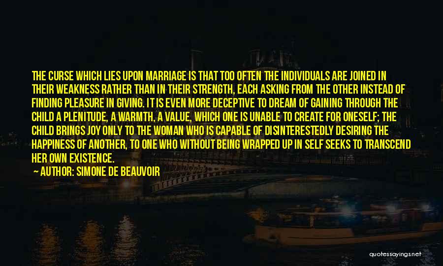 Simone De Beauvoir Quotes: The Curse Which Lies Upon Marriage Is That Too Often The Individuals Are Joined In Their Weakness Rather Than In