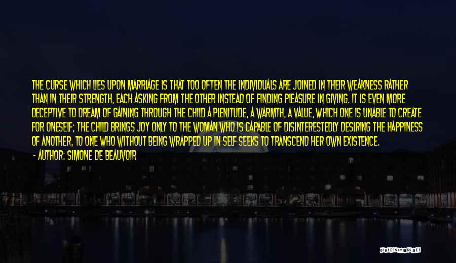 Simone De Beauvoir Quotes: The Curse Which Lies Upon Marriage Is That Too Often The Individuals Are Joined In Their Weakness Rather Than In