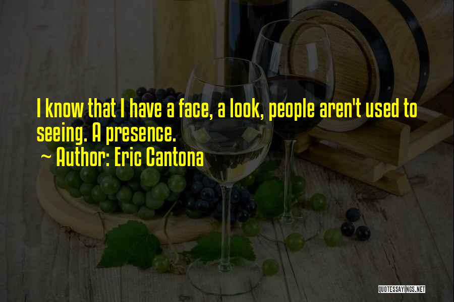Eric Cantona Quotes: I Know That I Have A Face, A Look, People Aren't Used To Seeing. A Presence.
