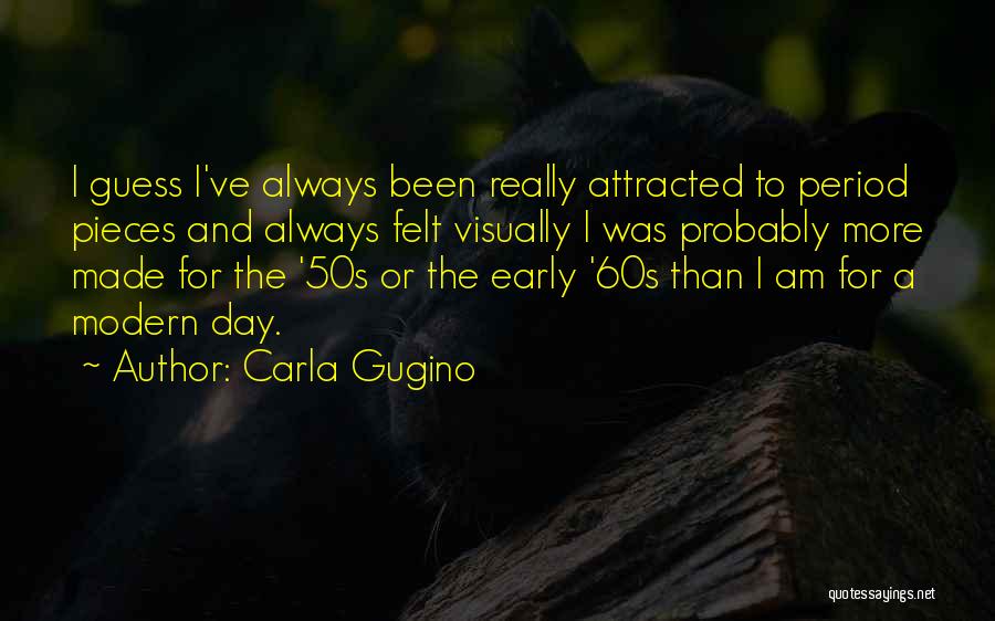 Carla Gugino Quotes: I Guess I've Always Been Really Attracted To Period Pieces And Always Felt Visually I Was Probably More Made For
