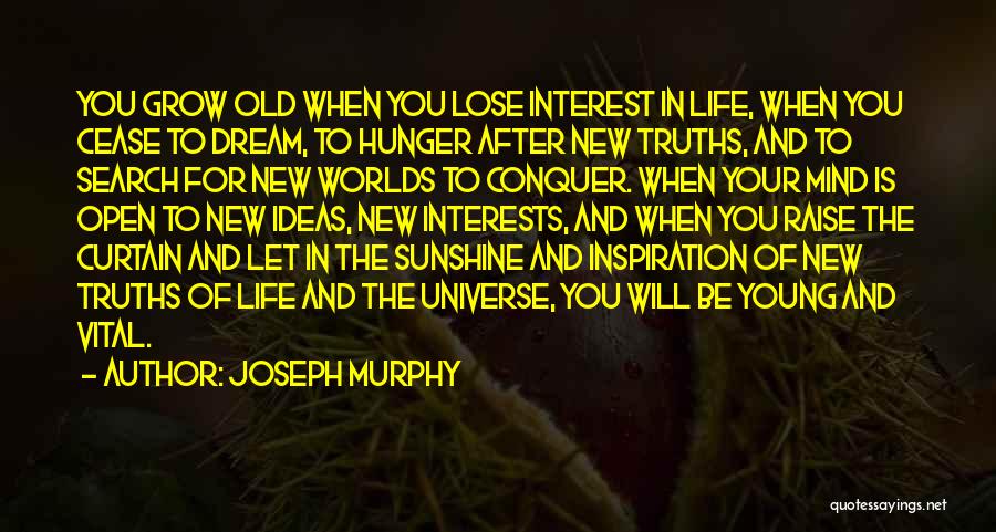 Joseph Murphy Quotes: You Grow Old When You Lose Interest In Life, When You Cease To Dream, To Hunger After New Truths, And