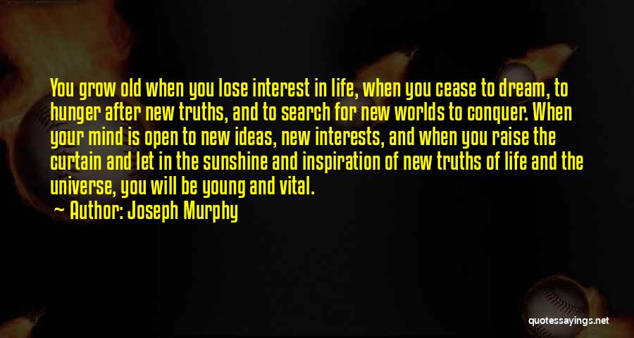 Joseph Murphy Quotes: You Grow Old When You Lose Interest In Life, When You Cease To Dream, To Hunger After New Truths, And
