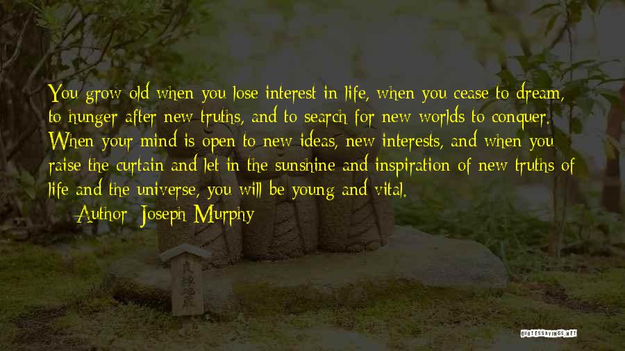 Joseph Murphy Quotes: You Grow Old When You Lose Interest In Life, When You Cease To Dream, To Hunger After New Truths, And