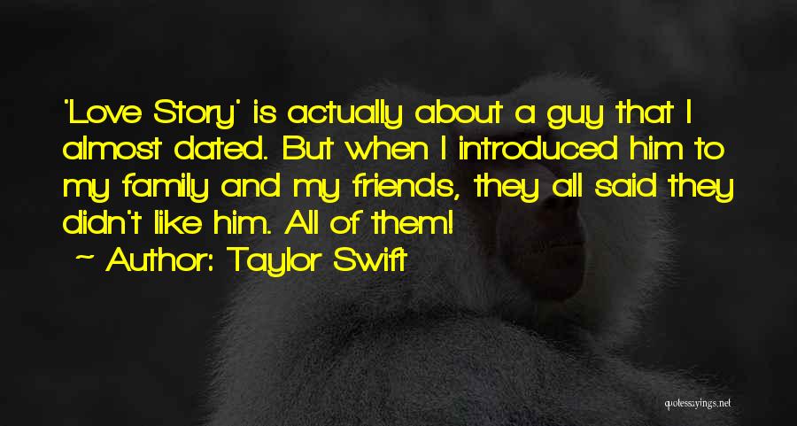 Taylor Swift Quotes: 'love Story' Is Actually About A Guy That I Almost Dated. But When I Introduced Him To My Family And