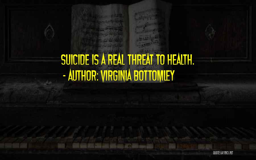 Virginia Bottomley Quotes: Suicide Is A Real Threat To Health.