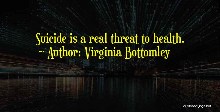 Virginia Bottomley Quotes: Suicide Is A Real Threat To Health.