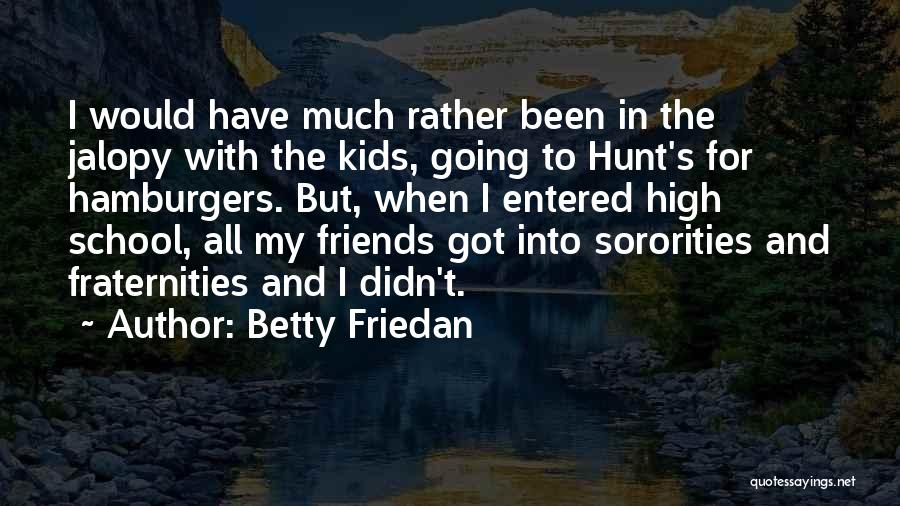 Betty Friedan Quotes: I Would Have Much Rather Been In The Jalopy With The Kids, Going To Hunt's For Hamburgers. But, When I