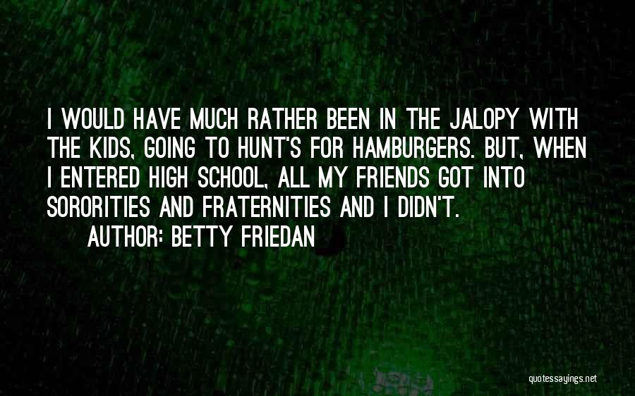 Betty Friedan Quotes: I Would Have Much Rather Been In The Jalopy With The Kids, Going To Hunt's For Hamburgers. But, When I
