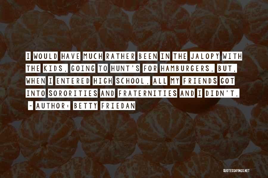 Betty Friedan Quotes: I Would Have Much Rather Been In The Jalopy With The Kids, Going To Hunt's For Hamburgers. But, When I