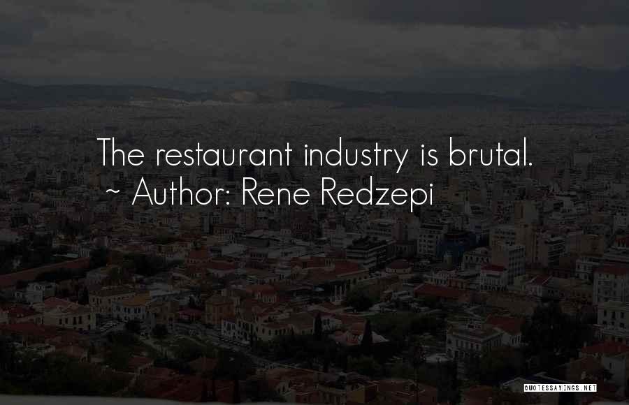 Rene Redzepi Quotes: The Restaurant Industry Is Brutal.