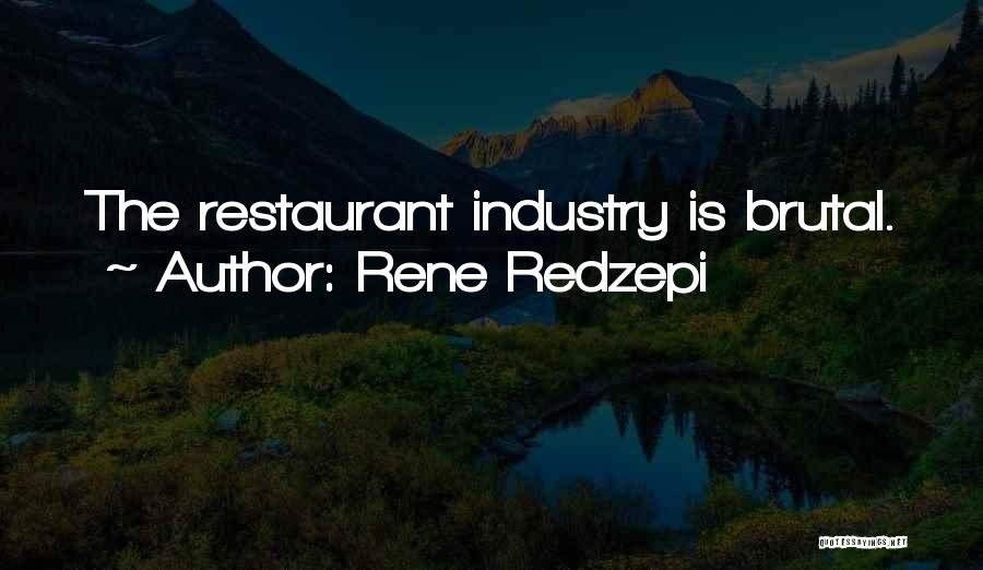 Rene Redzepi Quotes: The Restaurant Industry Is Brutal.