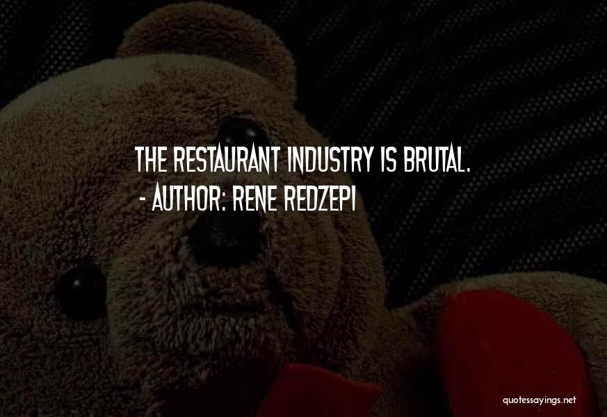 Rene Redzepi Quotes: The Restaurant Industry Is Brutal.