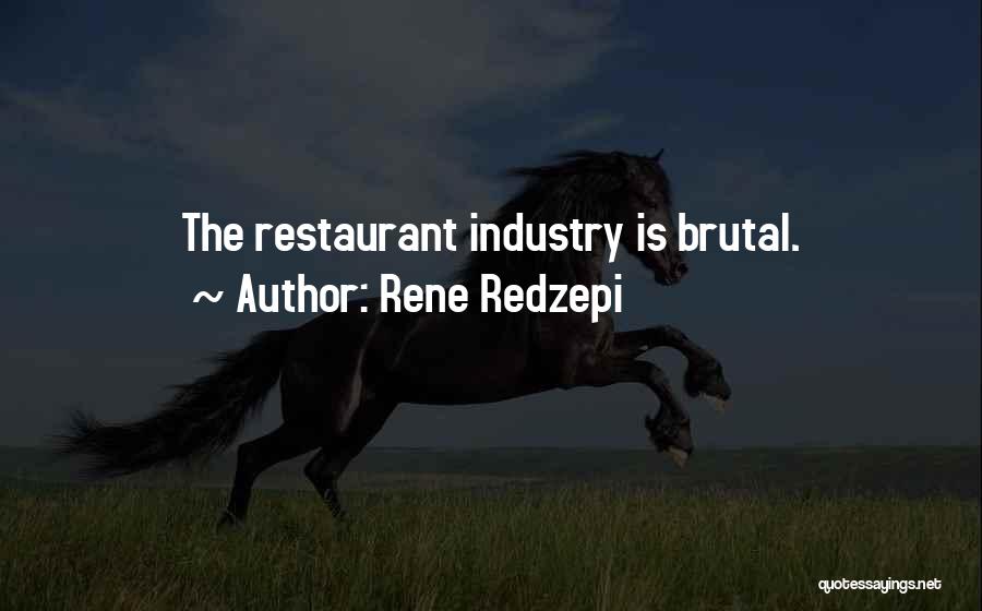 Rene Redzepi Quotes: The Restaurant Industry Is Brutal.