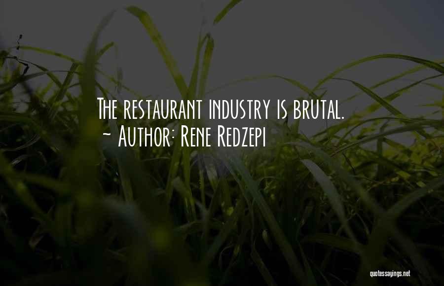 Rene Redzepi Quotes: The Restaurant Industry Is Brutal.