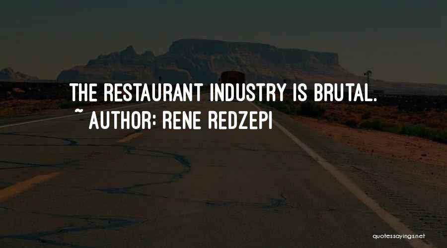 Rene Redzepi Quotes: The Restaurant Industry Is Brutal.