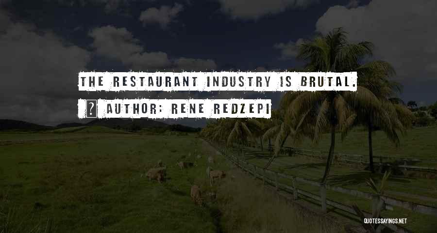 Rene Redzepi Quotes: The Restaurant Industry Is Brutal.