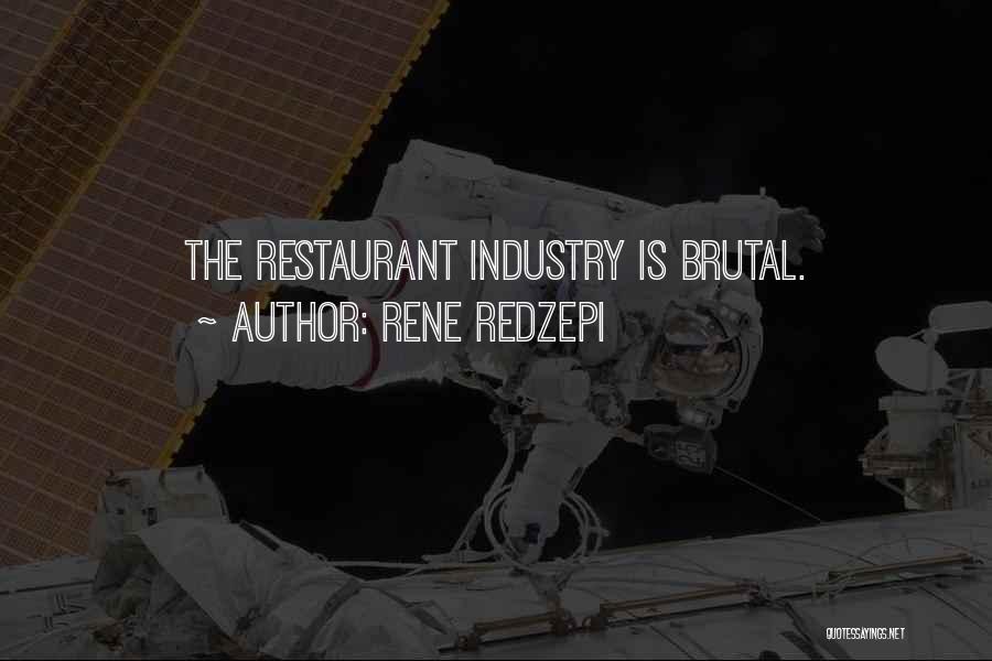 Rene Redzepi Quotes: The Restaurant Industry Is Brutal.