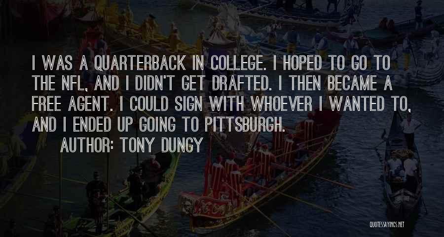 Tony Dungy Quotes: I Was A Quarterback In College. I Hoped To Go To The Nfl, And I Didn't Get Drafted. I Then