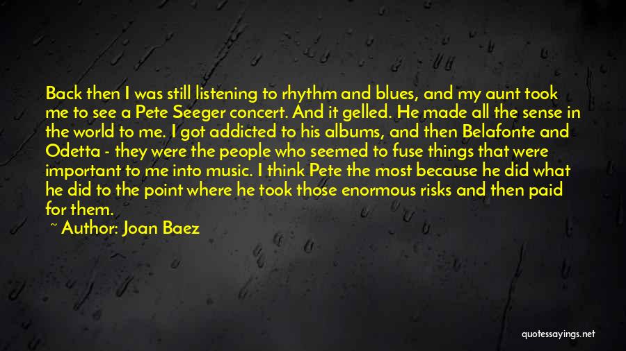 Joan Baez Quotes: Back Then I Was Still Listening To Rhythm And Blues, And My Aunt Took Me To See A Pete Seeger