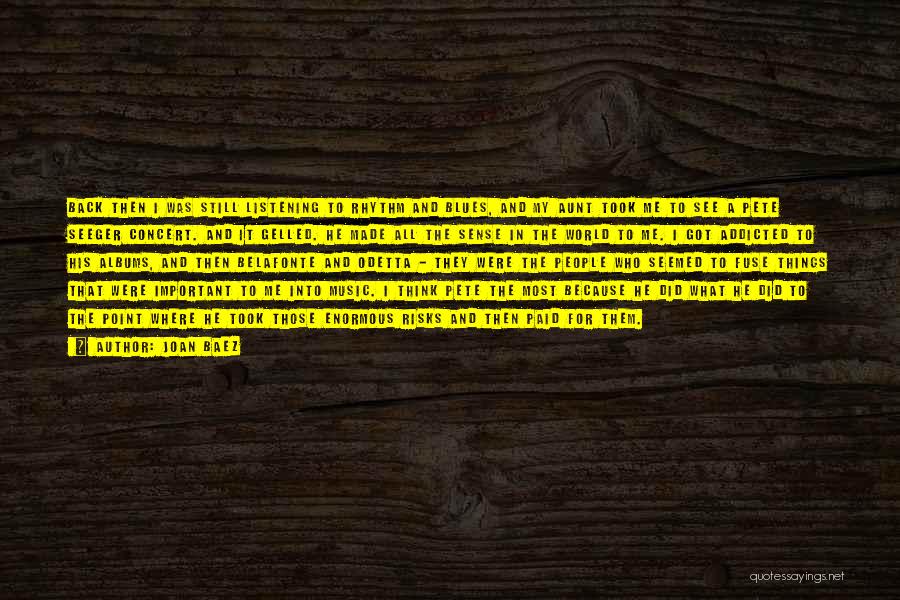 Joan Baez Quotes: Back Then I Was Still Listening To Rhythm And Blues, And My Aunt Took Me To See A Pete Seeger