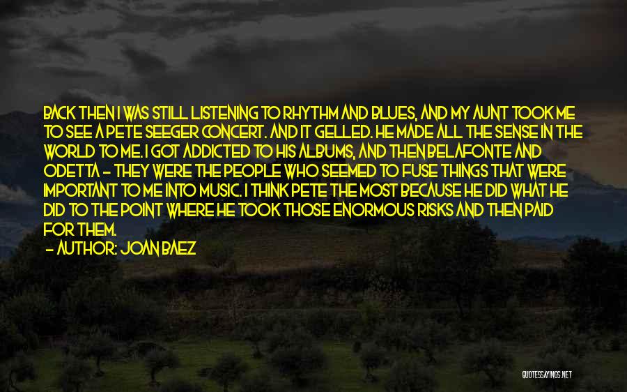 Joan Baez Quotes: Back Then I Was Still Listening To Rhythm And Blues, And My Aunt Took Me To See A Pete Seeger