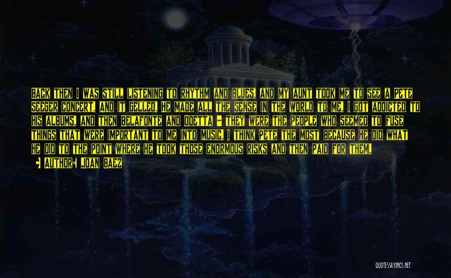 Joan Baez Quotes: Back Then I Was Still Listening To Rhythm And Blues, And My Aunt Took Me To See A Pete Seeger
