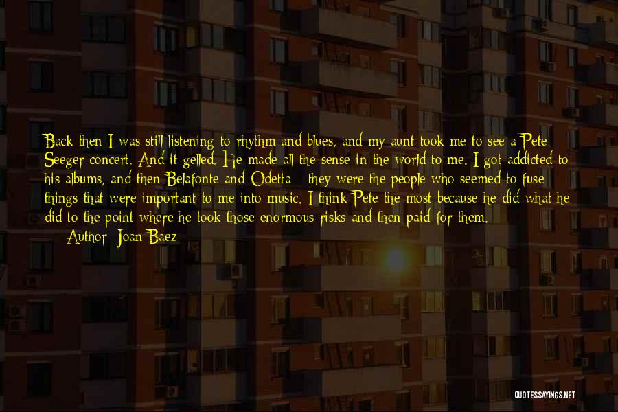 Joan Baez Quotes: Back Then I Was Still Listening To Rhythm And Blues, And My Aunt Took Me To See A Pete Seeger