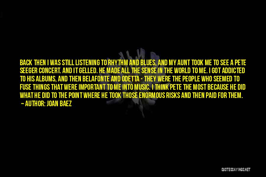 Joan Baez Quotes: Back Then I Was Still Listening To Rhythm And Blues, And My Aunt Took Me To See A Pete Seeger