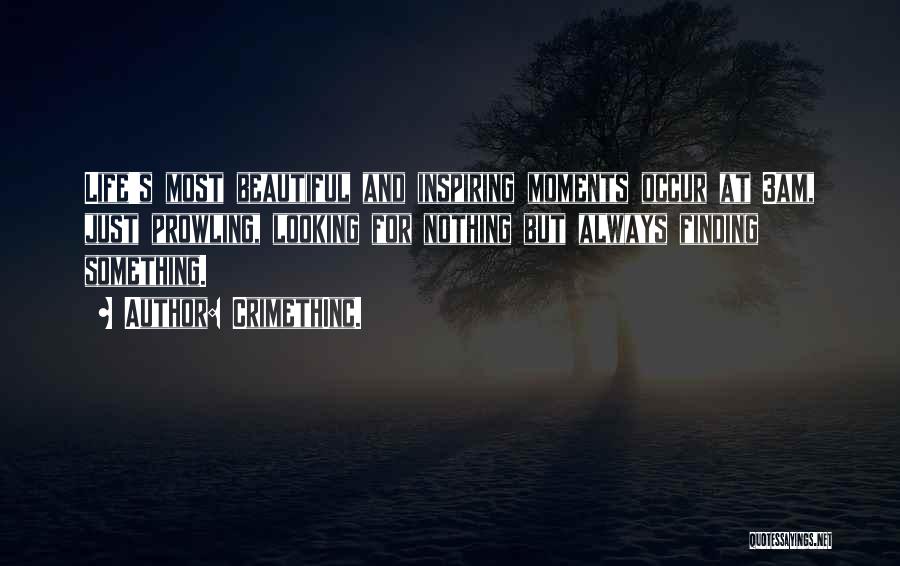 CrimethInc. Quotes: Life's Most Beautiful And Inspiring Moments Occur At 3am, Just Prowling, Looking For Nothing But Always Finding Something.