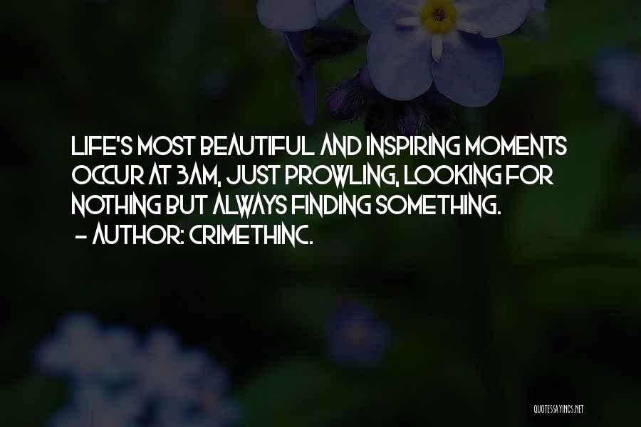 CrimethInc. Quotes: Life's Most Beautiful And Inspiring Moments Occur At 3am, Just Prowling, Looking For Nothing But Always Finding Something.