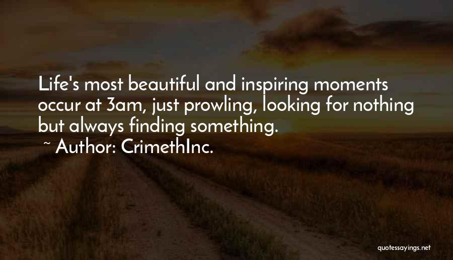 CrimethInc. Quotes: Life's Most Beautiful And Inspiring Moments Occur At 3am, Just Prowling, Looking For Nothing But Always Finding Something.