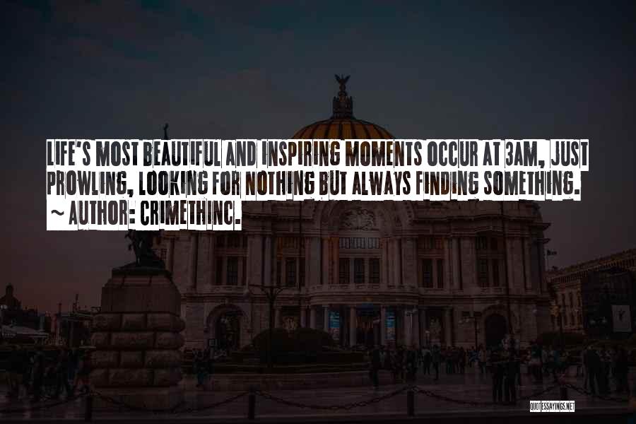 CrimethInc. Quotes: Life's Most Beautiful And Inspiring Moments Occur At 3am, Just Prowling, Looking For Nothing But Always Finding Something.
