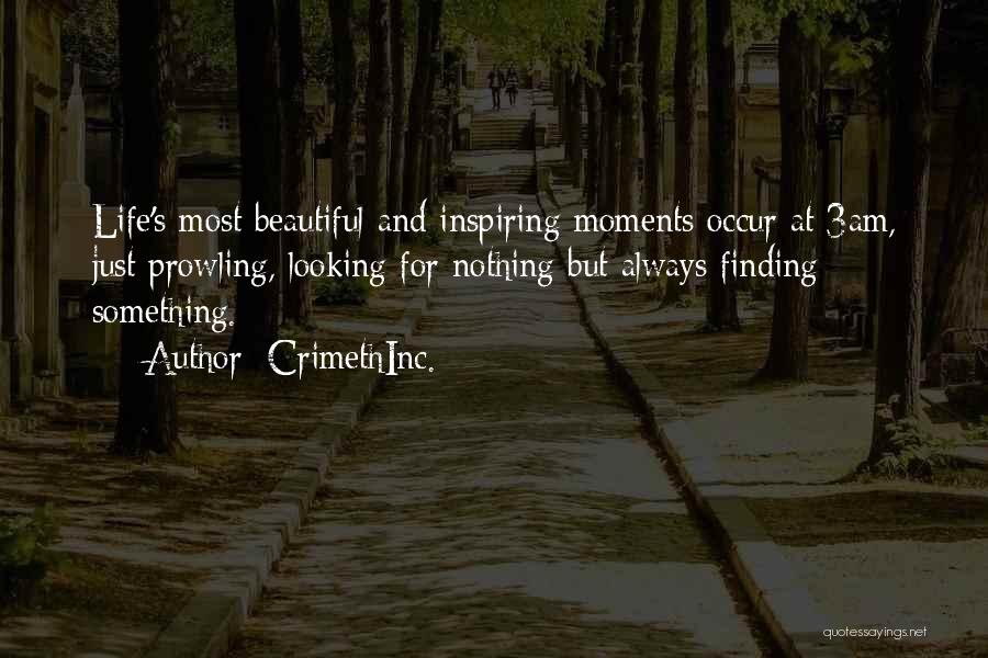 CrimethInc. Quotes: Life's Most Beautiful And Inspiring Moments Occur At 3am, Just Prowling, Looking For Nothing But Always Finding Something.
